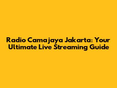 Radio Camajaya Jakarta: Your Ultimate Live Streaming Guide