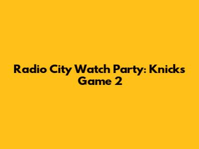 Radio City Watch Party: Knicks Game 2
