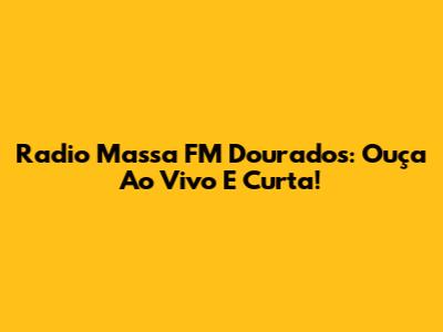 Radio Massa FM Dourados: Ouça Ao Vivo E Curta!