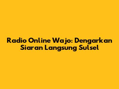 Radio Online Wajo: Dengarkan Siaran Langsung Sulsel