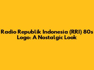 Radio Republik Indonesia (RRI) 80's Logo: A Nostalgic Look