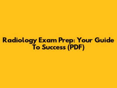 Radiology Exam Prep: Your Guide To Success (PDF)