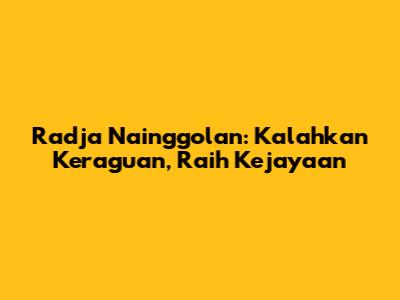 Radja Nainggolan: Kalahkan Keraguan, Raih Kejayaan