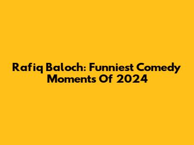 Rafiq Baloch: Funniest Comedy Moments Of 2024