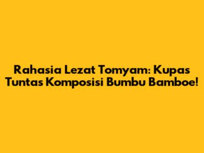Rahasia Lezat Tomyam: Kupas Tuntas Komposisi Bumbu Bamboe!