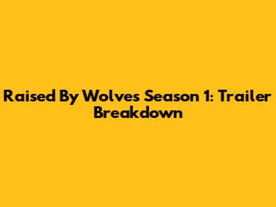 Raised By Wolves Season 1: Trailer Breakdown