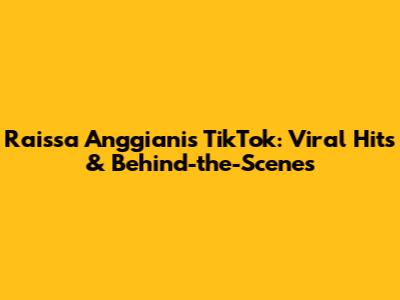 Raissa Anggiani's TikTok: Viral Hits & Behind-the-Scenes