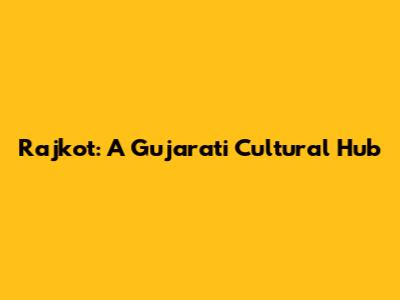 Rajkot: A Gujarati Cultural Hub