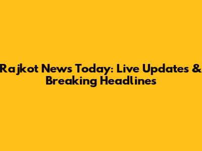 Rajkot News Today: Live Updates & Breaking Headlines