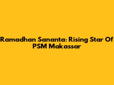 Ramadhan Sananta: Rising Star Of PSM Makassar