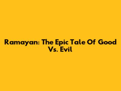 Ramayan: The Epic Tale Of Good Vs. Evil