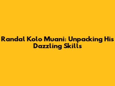Randal Kolo Muani: Unpacking His Dazzling Skills