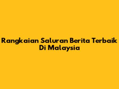 Rangkaian Saluran Berita Terbaik Di Malaysia