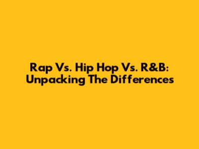 Rap Vs. Hip Hop Vs. R&B: Unpacking The Differences