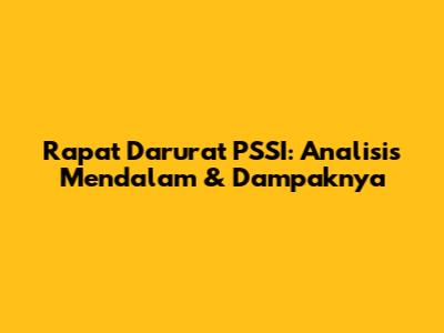 Rapat Darurat PSSI: Analisis Mendalam & Dampaknya