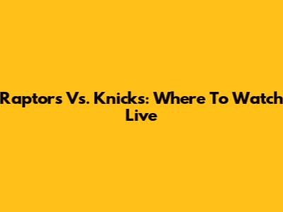 Raptors Vs. Knicks: Where To Watch Live
