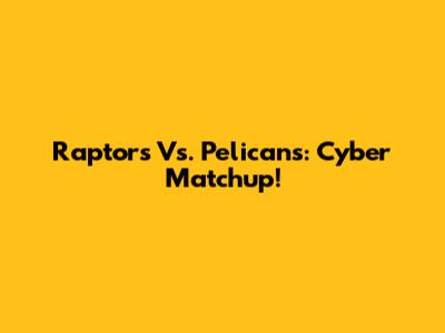 Raptors Vs. Pelicans: Cyber Matchup!