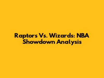 Raptors Vs. Wizards: NBA Showdown Analysis