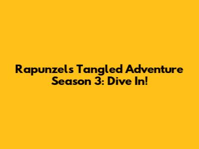 Rapunzel's Tangled Adventure Season 3: Dive In!