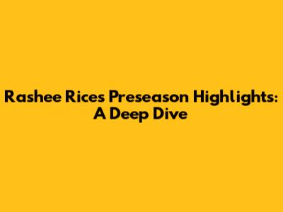 Rashee Rice's Preseason Highlights: A Deep Dive