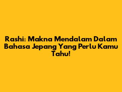 Rashi: Makna Mendalam Dalam Bahasa Jepang Yang Perlu Kamu Tahu!
