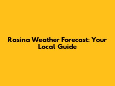 Rasina Weather Forecast: Your Local Guide