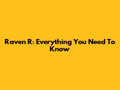 Raven R: Everything You Need To Know