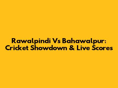 Rawalpindi Vs Bahawalpur: Cricket Showdown & Live Scores