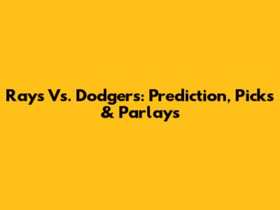 Rays Vs. Dodgers: Prediction, Picks & Parlays