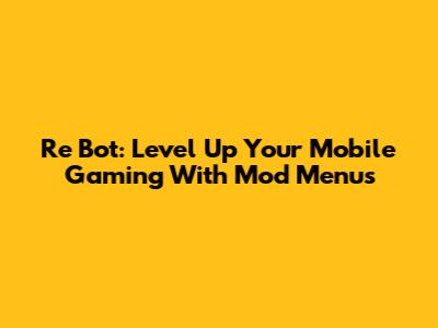 Re Bot: Level Up Your Mobile Gaming With Mod Menus