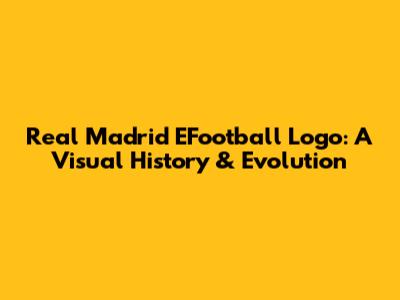 Real Madrid EFootball Logo: A Visual History & Evolution