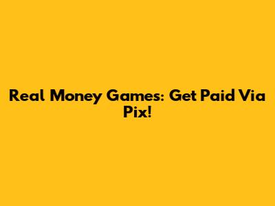 Real Money Games: Get Paid Via Pix!