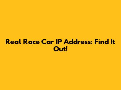 Real Race Car IP Address: Find It Out!