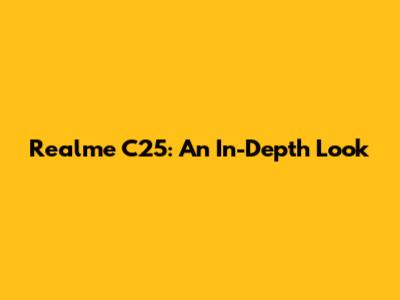 Realme C25: An In-Depth Look