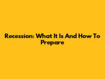 Recession: What It Is And How To Prepare