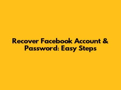 Recover Facebook Account & Password: Easy Steps