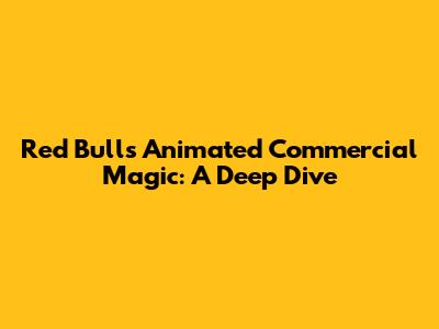 Red Bull's Animated Commercial Magic: A Deep Dive