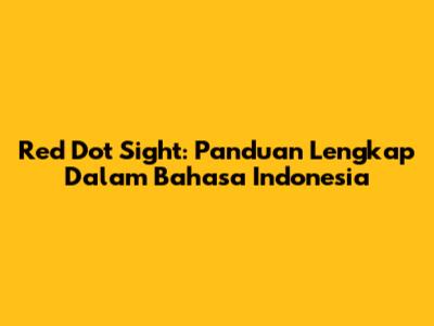 Red Dot Sight: Panduan Lengkap Dalam Bahasa Indonesia