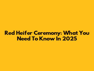 Red Heifer Ceremony: What You Need To Know In 2025