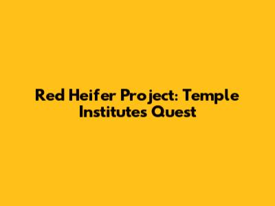 Red Heifer Project: Temple Institute's Quest