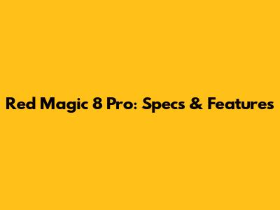 Red Magic 8 Pro: Specs & Features
