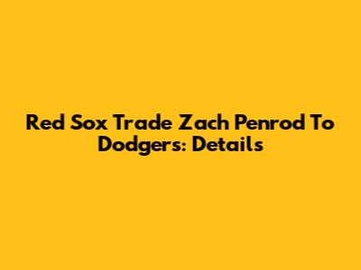Red Sox Trade Zach Penrod To Dodgers: Details