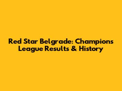 Red Star Belgrade: Champions League Results & History