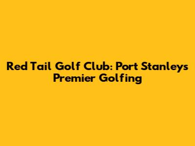 Red Tail Golf Club: Port Stanley's Premier Golfing