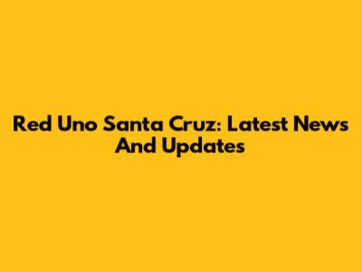 Red Uno Santa Cruz: Latest News And Updates