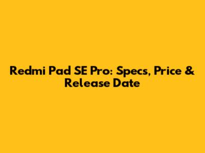 Redmi Pad SE Pro: Specs, Price & Release Date
