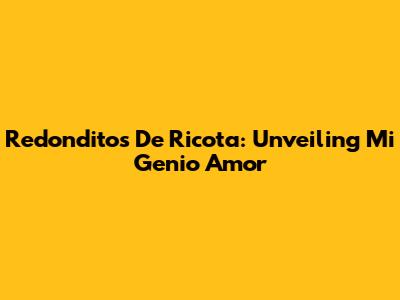 Redonditos De Ricota: Unveiling 'Mi Genio Amor'