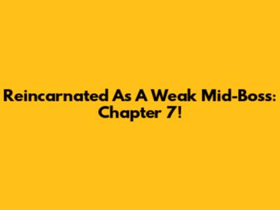Reincarnated As A Weak Mid-Boss: Chapter 7!