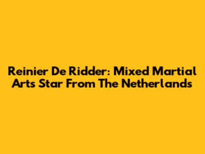 Reinier De Ridder: Mixed Martial Arts Star From The Netherlands