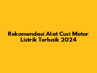 Rekomendasi Alat Cuci Motor Listrik Terbaik 2024
